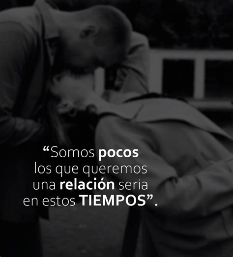 Somos pocos lo que queremos un relación seria en estos tiempos FRASES PW