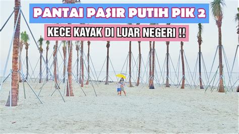 PANTAI INDAH KAPUK I PANTAI PASIR PUTIH PIK 2 I WISATA PANTAI 2020 I