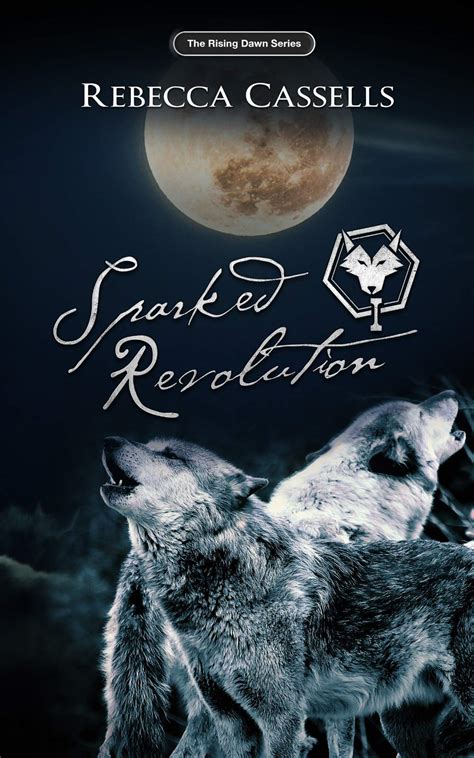 Sparked Revolution: The Rising Dawn Series by Rebecca Cassells | Goodreads