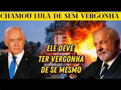 Presidente De Israel Diz Que Lula Deve Ter Vergonha De Si Mesmo A P S