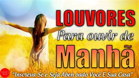 Louvores Para Ouvir Da Manh Top Musicas Gospel Mais Tocadas Em