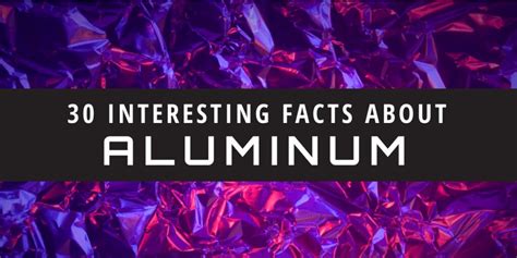 30 Interesting Facts About Aluminum Brian D Colwell