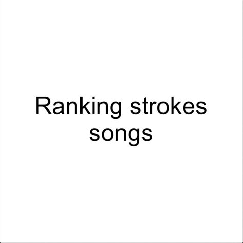 My rating of strokes songs : r/TheStrokes