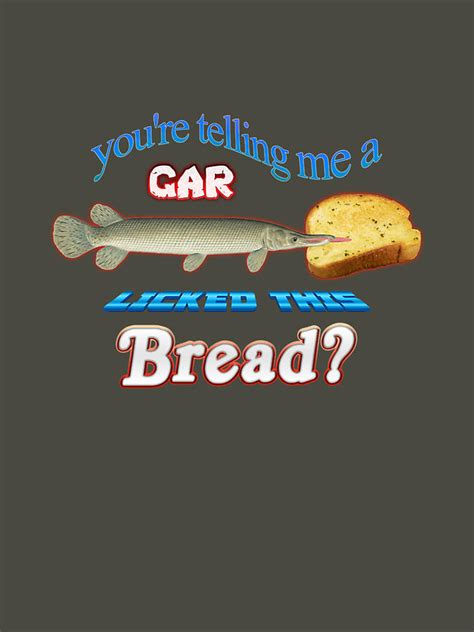 You Re Telling Me A Gar Licked This Bread Digital Art By Elke Hepner