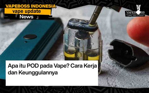 Apa Itu POD Pada Vape Cara Kerja Dan Keunggulannya Vapeboss Indonesia