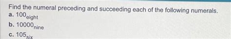 Solved Find The Numeral Preceding And Succeeding Each Of The Chegg