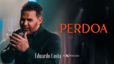 Letra Perdoa Eduardo Costa Clipe Oficial Musicatube