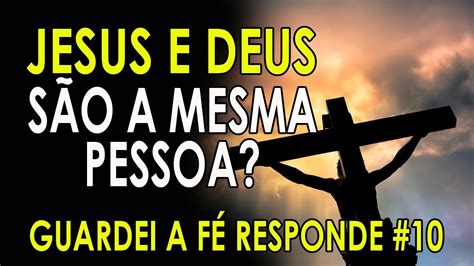 Jesus E Deus São A Mesma Pessoa Guardei A Fé Youtube