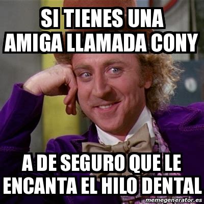 Meme Willy Wonka Si Tienes Una Amiga Llamada Cony A De Seguro Que Le