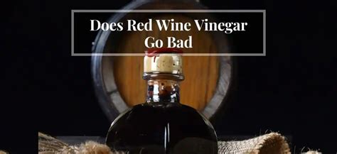 Does Red Wine Vinegar Go Bad Pourwinebar