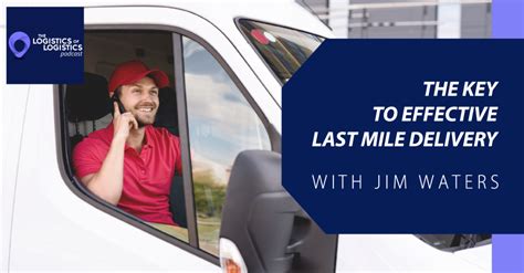 The Key To Effective Last Mile Delivery With Jim Waters