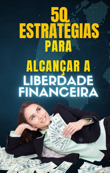 50 ESTRATÉGIAS PARA ALCANÇAR A LIBERDADE FINANCEIRA Tiago Santos De