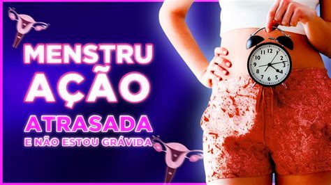 Menstruacão Atrasada e Não Estou Grávida 4 Causas Comum da