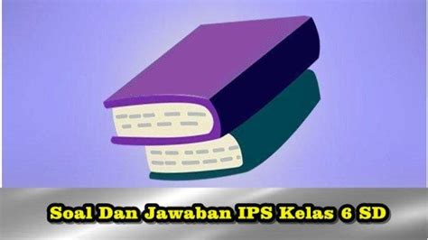 Contoh Soal Ujian Ips Kelas Sd Mi Tahun Beserta Kunci