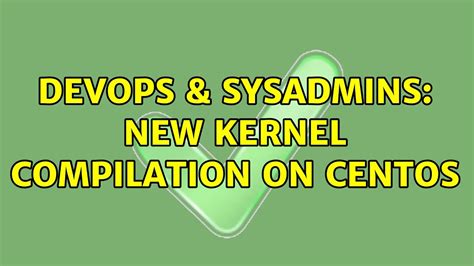 DevOps SysAdmins New Kernel Compilation On CentOS 2 Solutions