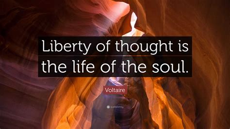 Voltaire Quote Liberty Of Thought Is The Life Of The Soul”