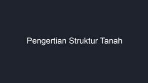 Pengertian Struktur Tanah Geograf