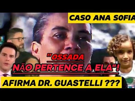 OSSADA NÃO PERTENCE A SOFIA AFIRMA DR GUASTELLI REVELAÇÕES