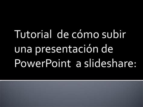 Tutorial Decomo Subir Una Presentacion De Powerpoing A Slideshare Ppt