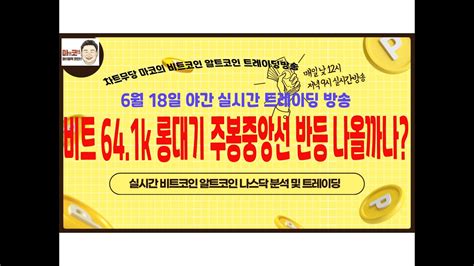 6월 18일 비트코인 실시간방송 비트 641k 롱대기 주봉중앙선 반등 나올까나 마코 리플 이더리움 마동석코인