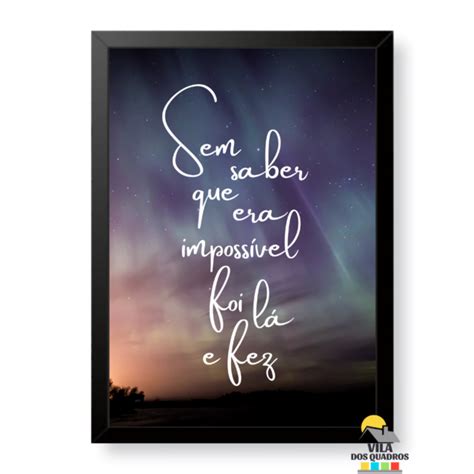 Sem Saber Que Era Impossível Foi La E Fez