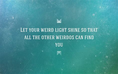 Quote Let Your Weird Light Shine So Afari Weirdo HD Wallpaper Pxfuel