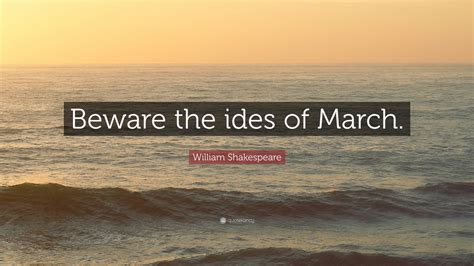 William Shakespeare Quote: “Beware the ides of March.”