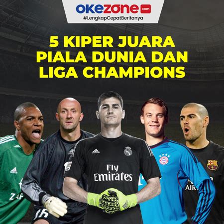 5 Kiper Hebat Yang Juara Piala Dunia Dan Liga Champions 0 Foto