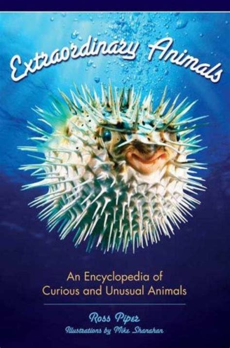 Extraordinary Animals: An Encyclopedia of Curious and Unusual Animals ...