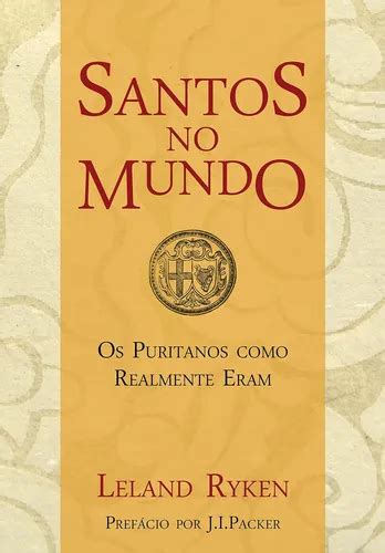 Livros Sobre Os Puritanos - Libro: Santos No Mundo: Os Puritanos Como Realmente Eram | Parcelamento ...