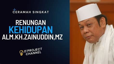 Renungan Kehidupan Ceramah Singkat Motivasi Oleh Alm Kh Zainuddin Mz