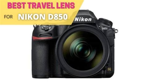 The Best Travel Lenses For Nikon D850 Travelfornoobs