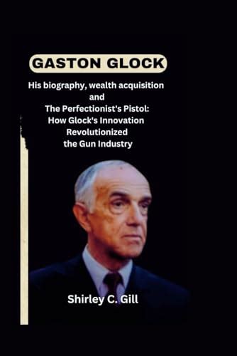 GASTON GLOCK: His biography, wealth acquisition and The Perfectionist's Pistol: How Glock's ...