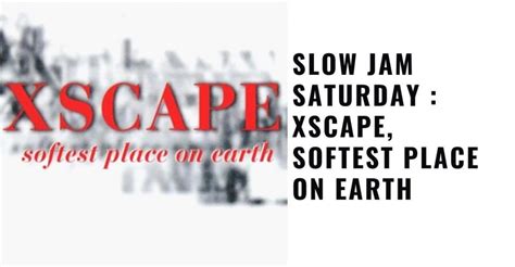 Slow Jam Saturday Xscape Softest Place On Earth Reviews Dunn