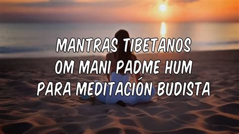 Mantras Tibetanos Om Mani Padme Hum Para Meditaci N Budista Youtube