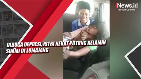 Diduga Depresi Istri Nekat Potong Kelamin Suami Di Lumajang YouTube