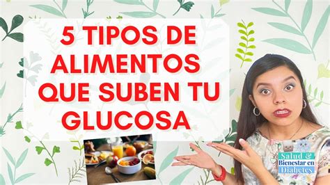 5 Tipos De Alimentos Que Suben La Glucosa ¿qué Alimentos Tienen