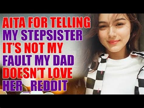 Aita For Telling My Stepsister Its Not My Fault My Dad Doesnt Love