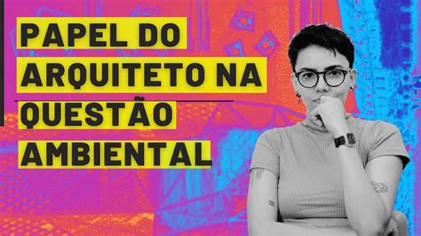 O PAPEL DO ARQUITETO NA QUESTÃO AMBIENTAL ARQUINUVEM YouTube