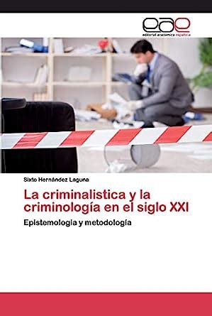 La Criminalistica Y La Criminolog A En El Siglo Xxi Hern Ndez Laguna