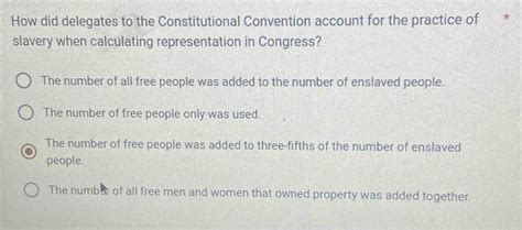 Solved How Did Delegates To The Constitutional Convention Account For