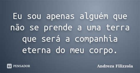 Eu Sou Apenas Alguém Que Não Se Prende Andreza Filizzola Pensador