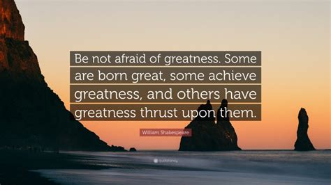 William Shakespeare Quote “be Not Afraid Of Greatness Some Are Born