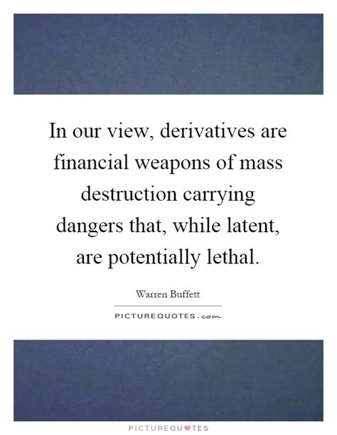 In Our View Derivatives Are Financial Weapons Of Mass Picture Quotes