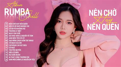 NÊN CHỜ HAY NÊN QUÊN VỞ KỊCH CỦA EM LIÊN KHÚC ALBUM RUMBA HAY NHẤT 2024 NHẠC RUMBA HOT TREND
