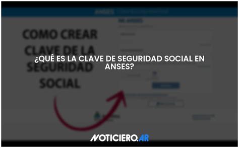 ¿qué Es La Clave De Seguridad Social En Anses Actualizado 2024