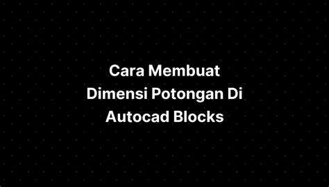 Cara Membuat Dimensi Potongan Di Autocad Blocks Plants Imagesee Riset