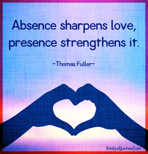 Absence sharpens love, presence strengthens it | Popular inspirational ...