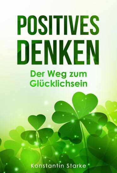 Positives Denken Der Weg Zum Gl Cklichsein Mit Positiven Gedanken