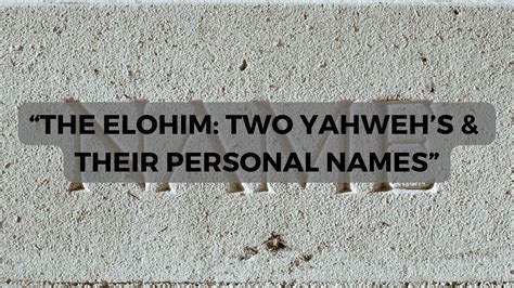 The Elohim Two Yahwehs And Their Personal Names Part 3” Bible Study